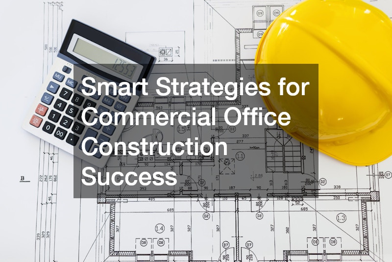 Smart Strategies for Commercial Office Construction Success