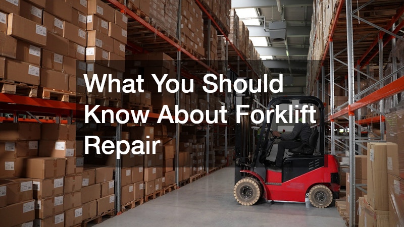 What You Should Know About Forklift Repair